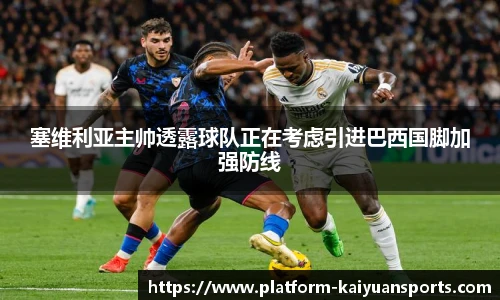 塞维利亚主帅透露球队正在考虑引进巴西国脚加强防线