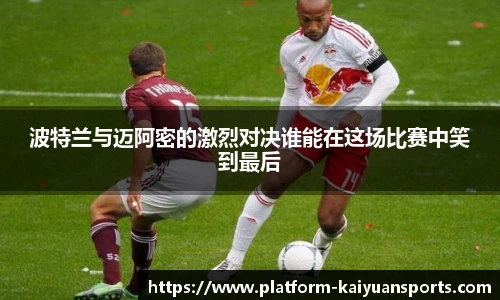 波特兰与迈阿密的激烈对决谁能在这场比赛中笑到最后