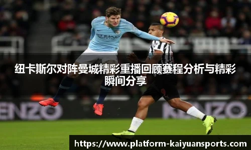 纽卡斯尔对阵曼城精彩重播回顾赛程分析与精彩瞬间分享